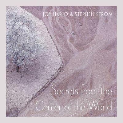Secrets from the Center of the World, 17 - Joy Harjo