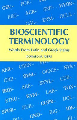 Bioscientific Terminology: Words from Latin and Greek Stems - Donald M. Ayers