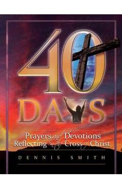Coperta cărții '40 Days: Prayers and Devotions Reflecting on the Cross of Christ - Dennis Edwin Smith'