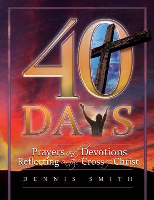 Coperta cărții '40 Days: Prayers and Devotions Reflecting on the Cross of Christ - Dennis Edwin Smith'