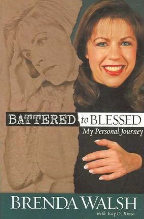 Battered to Blessed: My Personal Story - Brenda Walsh