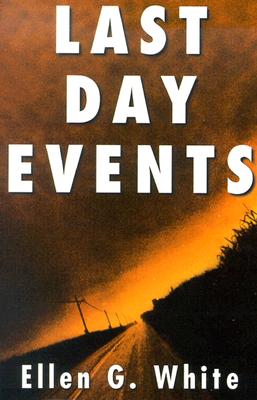 Last Day Events: Facing Earth's Final Crisis - Ellen Gould Harmon White