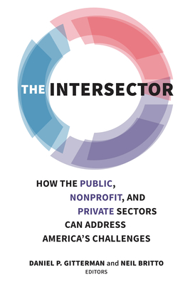 The Intersector: How the Public, Nonprofit, and Private Sectors Can Address America's Challenges - Daniel P. Gitterman