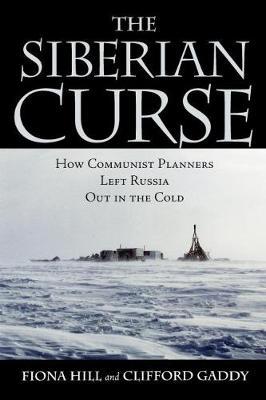 The Siberian Curse: How Communist Planners Left Russia Out in the Cold - Fiona Hill