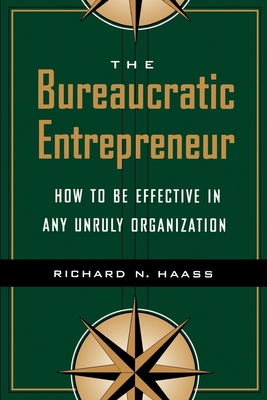 The Bureaucratic Entrepreneur: How to Be Effective in Any Unruly Organization - Richard N. Haass