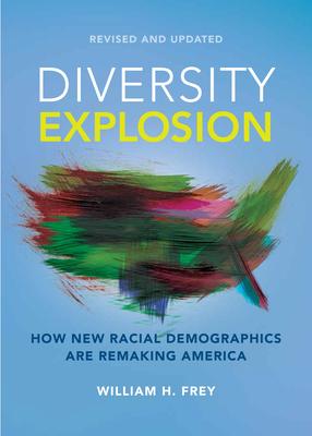 Diversity Explosion: How New Racial Demographics Are Remaking America - William H. Frey