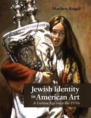 Jewish Identity in American Art: A Golden Age Since the 1970s - Matthew Baigell
