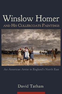 Winslow Homer and His Cullercoats Paintings: An American Artist in England's North East - David Tatham