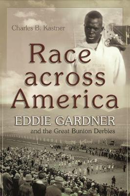 Race Across America: Eddie Gardner and the Great Bunion Derbies - Charles B. Kastner