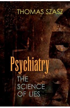 Psychiatry: The Science of Lies - Thomas Szasz