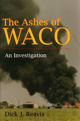 The Ashes of Waco: An Investigation - Dick J. Reavis