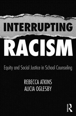 Interrupting Racism: Equity and Social Justice in School Counseling - Rebecca Atkins