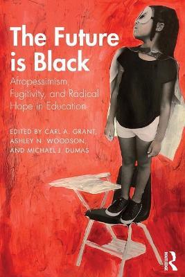 The Future is Black: Afropessimism, Fugitivity, and Radical Hope in Education - Carl A. Grant