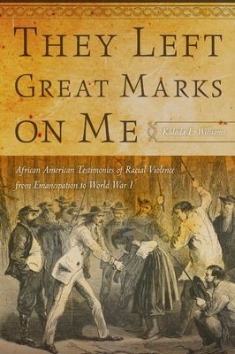 They Left Great Marks on Me: African American Testimonies of Racial Violence from Emancipation to World War I - Kidada E. Williams