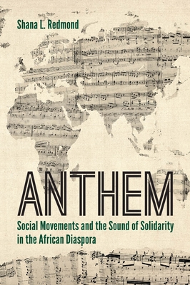 Anthem: Social Movements and the Sound of Solidarity in the African Diaspora - Shana L. Redmond