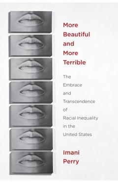 Coperta cărții 'More Beautiful and More Terrible: The Embrace and Transcendence of Racial Inequality in the United States - Imani Perry'