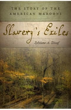 Slavery's Exiles: The Story of the American Maroons - Sylviane A. Diouf