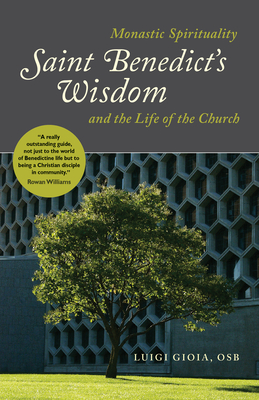 Saint Benedict's Wisdom: Monastic Spirituality and the Life of the Church - Luigi Gioia