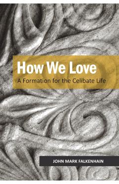 How We Love: A Formation for the Celibate Life - John Mark Falkenhain