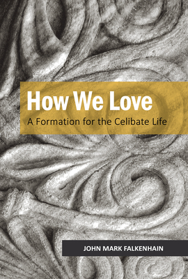 How We Love: A Formation for the Celibate Life - John Mark Falkenhain