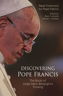 Discovering Pope Francis: The Roots of Jorge Mario Bergoglio's Thinking - Brian Y. Lee