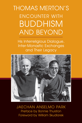 Thomas Merton's Encounter with Buddhism and Beyond: His Interreligious Dialogue, Inter-Monastic Exchanges, and Their Legacy - Jaechan Anselmo Park
