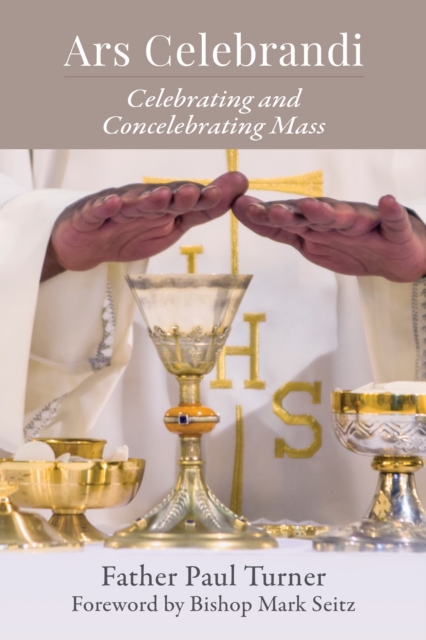 Ars Celebrandi: Celebrating and Concelebrating Mass - Paul Turner