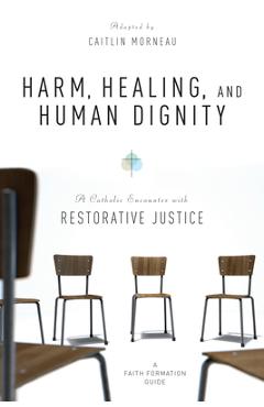 Coperta cărții 'Harm, Healing, and Human Dignity: A Catholic Encounter with Restorative Justice - Caitlin Morneau'