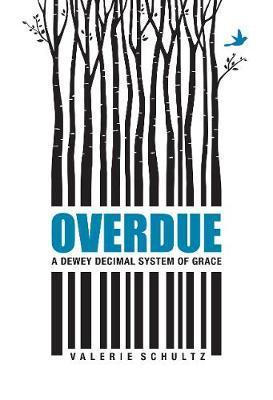 Overdue: A Dewey Decimal System of Grace - Valerie Schultz
