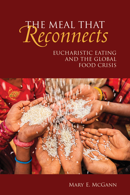 The Meal That Reconnects: Eucharistic Eating and the Global Food Crisis - Mary E. Mcgann