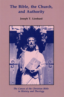 The Bible, the Church, and Authority: The Canon of the Christian Bible in History and Theology - Joseph T. Lienhard