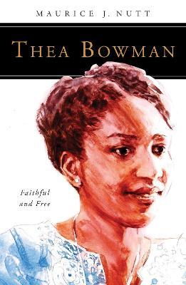 Thea Bowman: Faithful and Free - Maurice J. Nutt