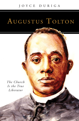 Augustus Tolton: The Church Is the True Liberator - Joyce Duriga