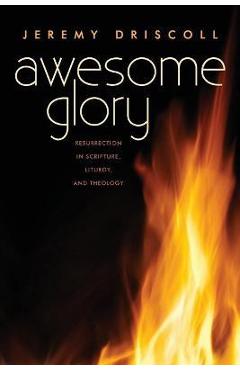 Poza produsului Awesome Glory: Resurrection in Scripture, Liturgy, and Theology - Jeremy Driscoll
