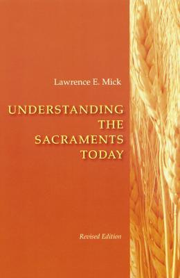 Understanding the Sacraments Today - Lawrence E. Mick