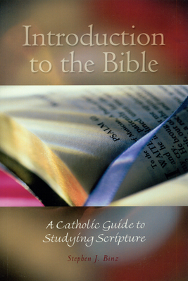 Introduction to the Bible: A Catholic Guide to Studying Scripture - Stephen J. Binz