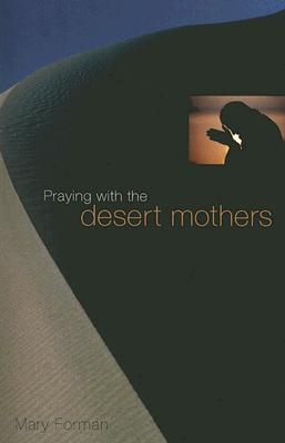 Praying with the Desert Mothers - Mary Forman