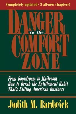 Danger in the Comfort Zone: From Boardroom to Mailroom -- How to Break the Entitlement Habit That's Killing American Business - Judith M. Bardwick