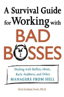 A Survival Guide for Working with Bad Bosses: Dealing with Bullies, Idiots, Back-Stabbers, and Other Managers from Hell - Gini Scott