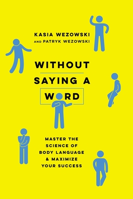 Without Saying a Word: Master the Science of Body Language and Maximize Your Success - Kasia Wezowski