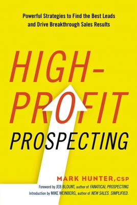 High-Profit Prospecting: Powerful Strategies to Find the Best Leads and Drive Breakthrough Sales Results - Mark Hunter Csp