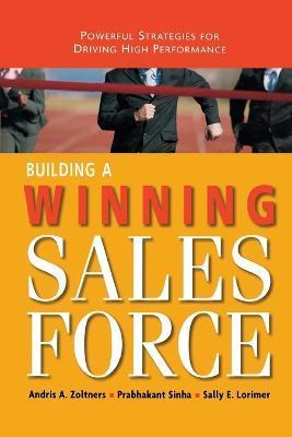 Building a Winning Sales Force: Powerful Strategies for Driving High Performance - Andris Zoltners