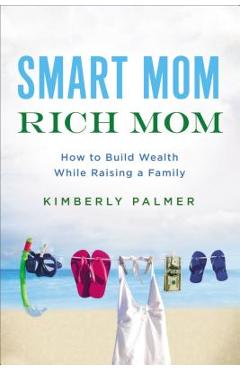 Poza produsului Smart Mom, Rich Mom: How to Build Wealth While Raising a Family - Kimberly Palmer
