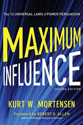 Maximum Influence: The 12 Universal Laws of Power Persuasion - Kurt Mortensen