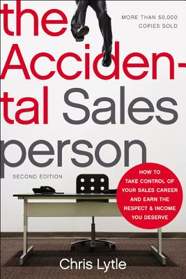 The Accidental Salesperson: How to Take Control of Your Sales Career and Earn the Respect and Income You Deserve - Chris Lytle