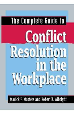 The Complete Guide to Conflict Resolution in the Workplace - Marick F. Masters