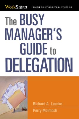 The Busy Manager's Guide to Delegation - Richard Luecke