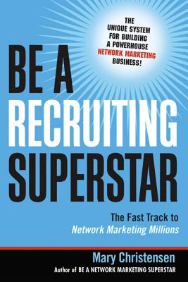 Be a Recruiting Superstar: The Fast Track to Network Marketing Millions - Mary Christensen