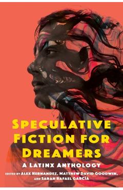 Speculative Fiction for Dreamers: A Latinx Anthology - Alex Hernandez