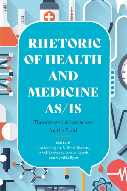 Rhetoric of Health and Medicine As/Is: Theories and Approaches for the Field - Lisa Melon�on